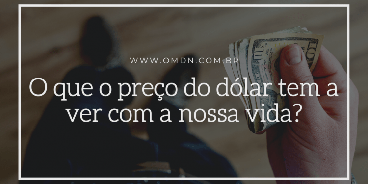O que o preço do dólar tem a ver com a nossa vida? OMDN, O Mundo dos Negócios